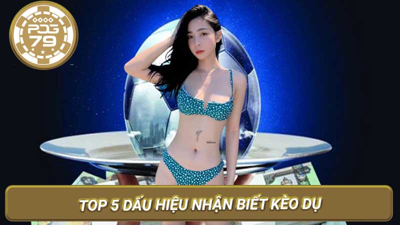 Top 5 Dấu Hiệu Nhận Biết Kèo Dụ Trong Cá Độ Bóng Đá